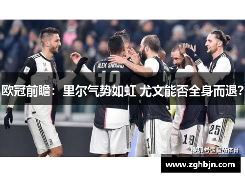 欧冠前瞻：里尔气势如虹 尤文能否全身而退？