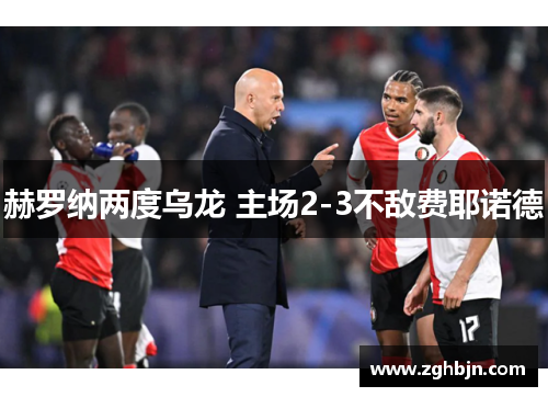 赫罗纳两度乌龙 主场2-3不敌费耶诺德