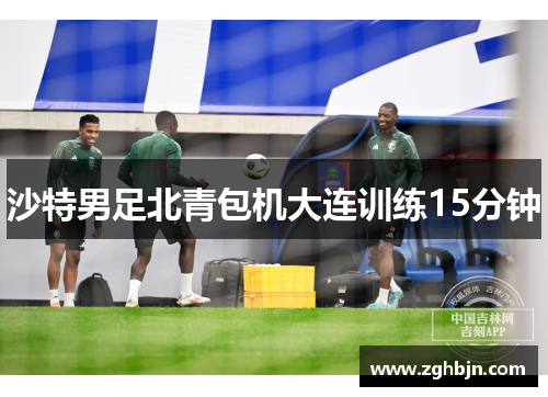 沙特男足北青包机大连训练15分钟